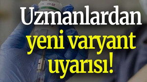 Uzmanlardan yeni varyant uyarısı!
